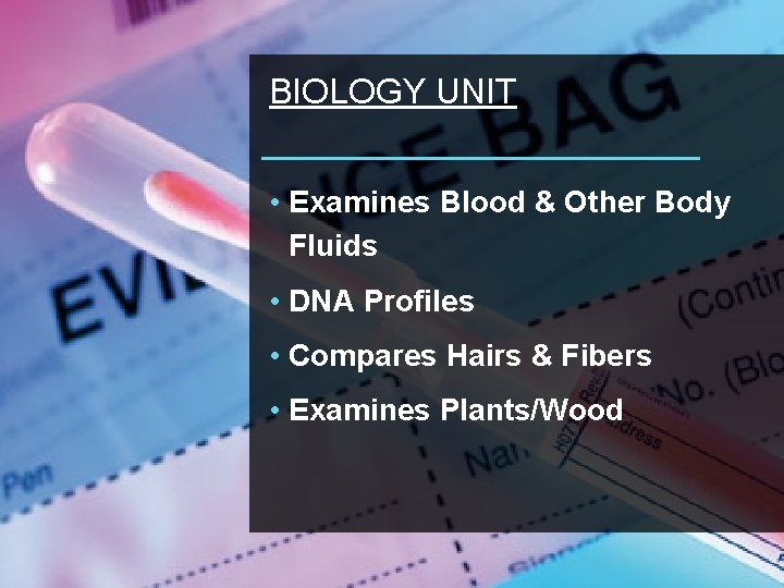 BIOLOGY UNIT • Examines Blood & Other Body Fluids • DNA Profiles • Compares