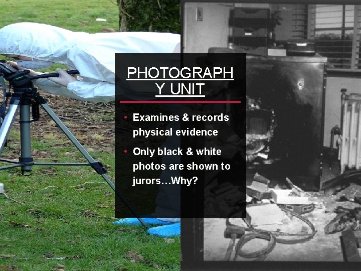 PHOTOGRAPH Y UNIT • Examines & records physical evidence • Only black & white