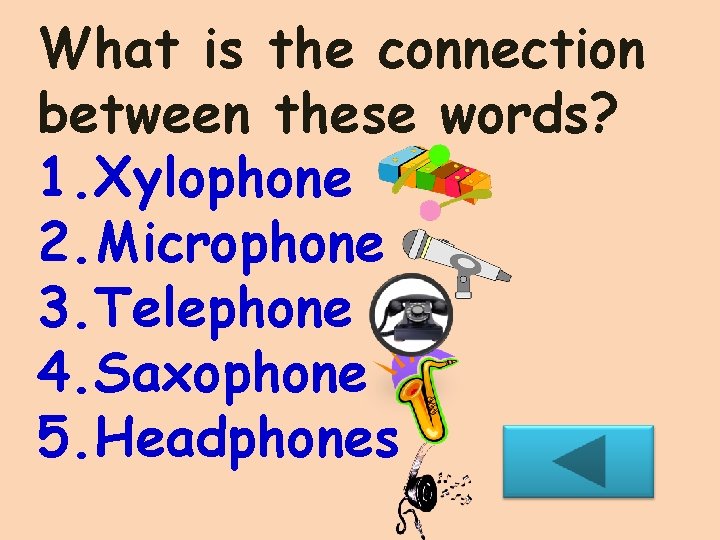 What is the connection between these words? 1. Xylophone 2. Microphone 3. Telephone 4.