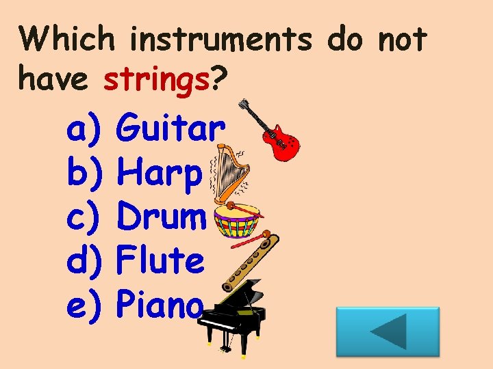 Which instruments do not have strings? a) b) c) d) e) Guitar Harp Drum