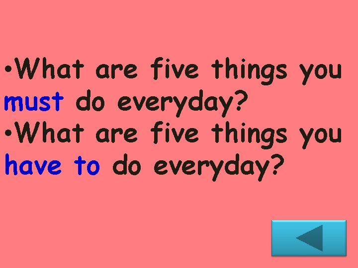  • What are five things you must do everyday? • What are five