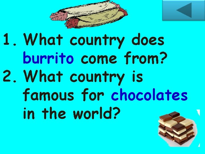 1. What country does burrito come from? 2. What country is famous for chocolates