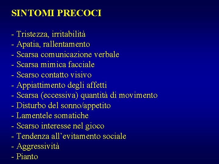 SINTOMI PRECOCI - Tristezza, irritabilità - Apatia, rallentamento - Scarsa comunicazione verbale - Scarsa