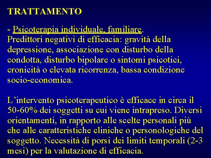 TRATTAMENTO - Psicoterapia individuale, familiare. Predittori negativi di efficacia: gravità della depressione, associazione con