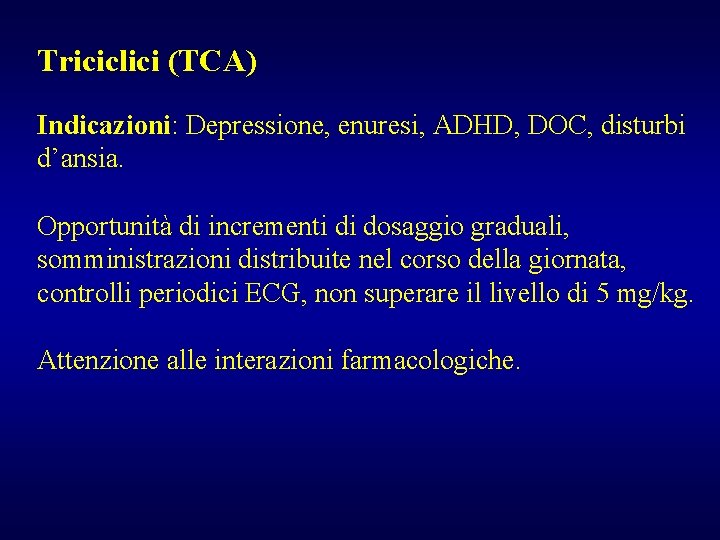 Triciclici (TCA) Indicazioni: Depressione, enuresi, ADHD, DOC, disturbi d’ansia. Opportunità di incrementi di dosaggio