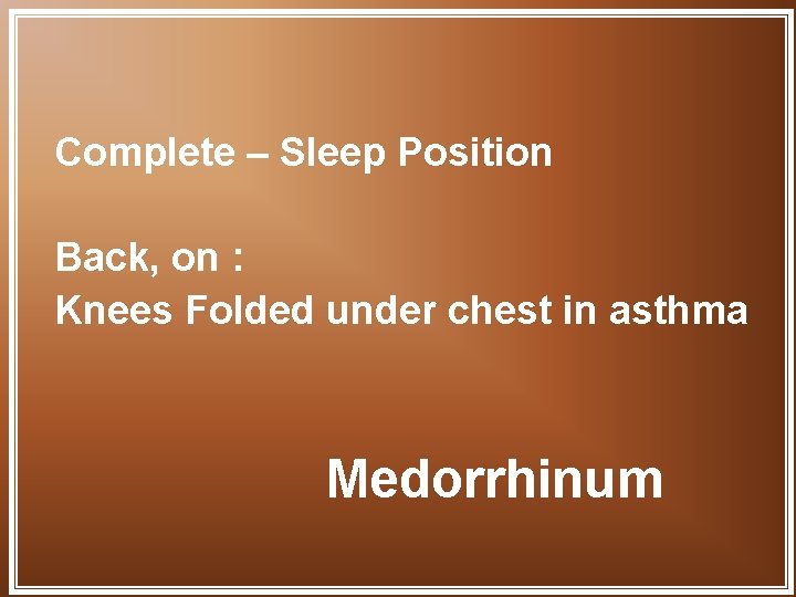 Complete – Sleep Position Back, on : Knees Folded under chest in asthma Medorrhinum