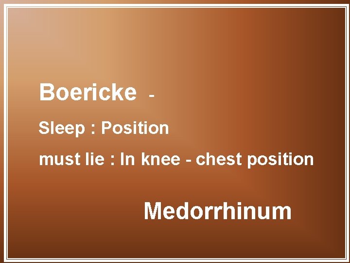 Boericke - Sleep : Position must lie : In knee - chest position Medorrhinum