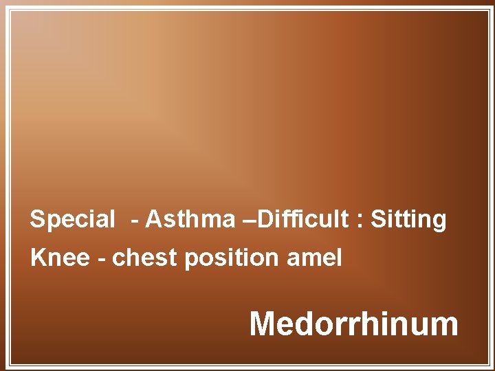 Special - Asthma –Difficult : Sitting Knee - chest position amel Medorrhinum 