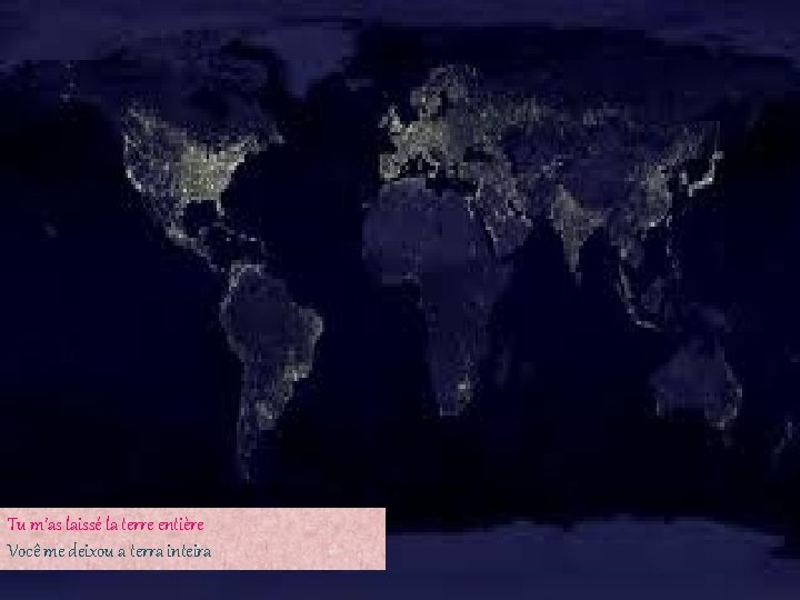 Tu m’as laissé la terre entière Você me deixou a terra inteira 