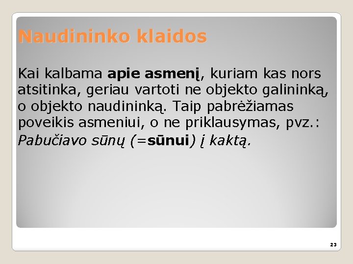 Naudininko klaidos Kai kalbama apie asmenį, kuriam kas nors atsitinka, geriau vartoti ne objekto