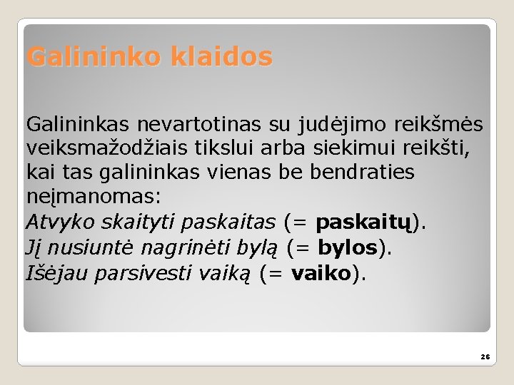 Galininko klaidos Galininkas nevartotinas su judėjimo reikšmės veiksmažodžiais tikslui arba siekimui reikšti, kai tas