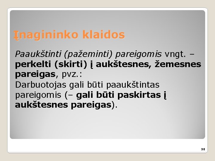 Įnagininko klaidos Paaukštinti (pažeminti) pareigomis vngt. – perkelti (skirti) į aukštesnes, žemesnes pareigas, pvz.