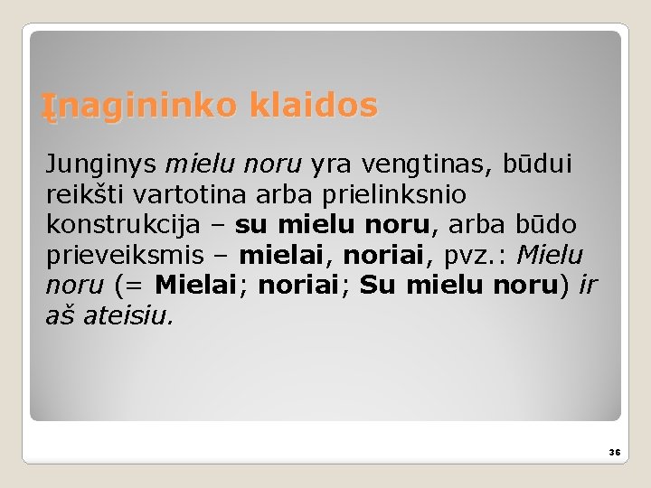 Įnagininko klaidos Junginys mielu noru yra vengtinas, būdui reikšti vartotina arba prielinksnio konstrukcija –