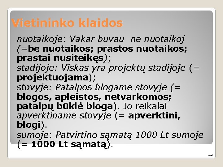 Vietininko klaidos nuotaikoje: Vakar buvau ne nuotaikoj (=be nuotaikos; prastos nuotaikos; prastai nusiteikęs); stadijoje: