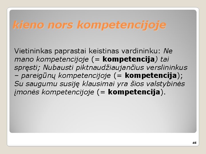 kieno nors kompetencijoje Vietininkas paprastai keistinas vardininku: Ne mano kompetencijoje (= kompetencija) tai spręsti;