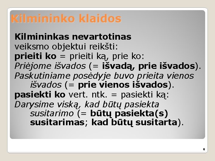 Kilmininko klaidos Kilmininkas nevartotinas veiksmo objektui reikšti: prieiti ko = prieiti ką, prie ko: