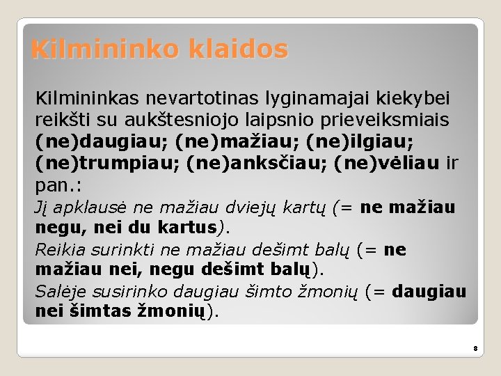 Kilmininko klaidos Kilmininkas nevartotinas lyginamajai kiekybei reikšti su aukštesniojo laipsnio prieveiksmiais (ne)daugiau; (ne)mažiau; (ne)ilgiau;