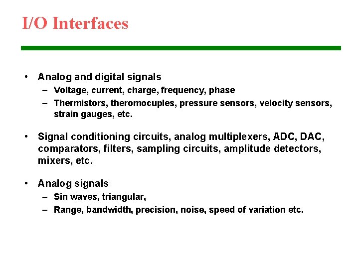 I/O Interfaces • Analog and digital signals – Voltage, current, charge, frequency, phase –