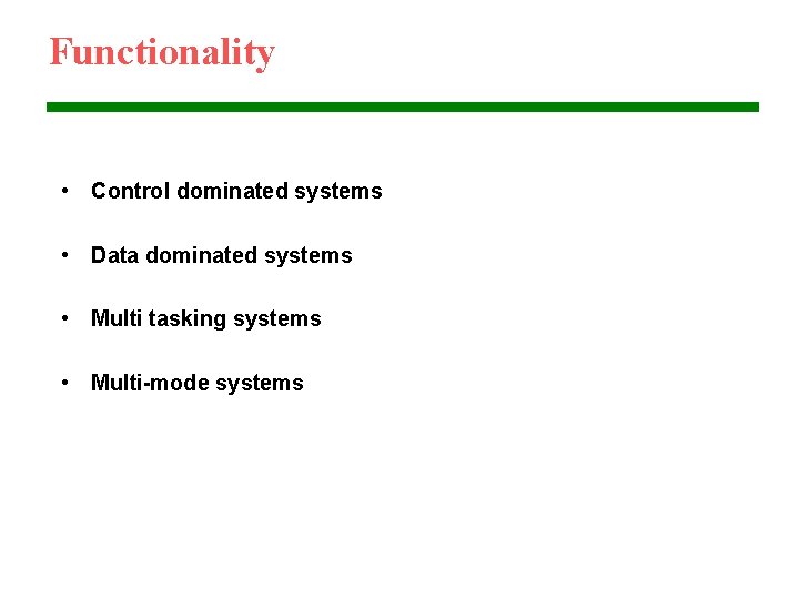 Functionality • Control dominated systems • Data dominated systems • Multi tasking systems •