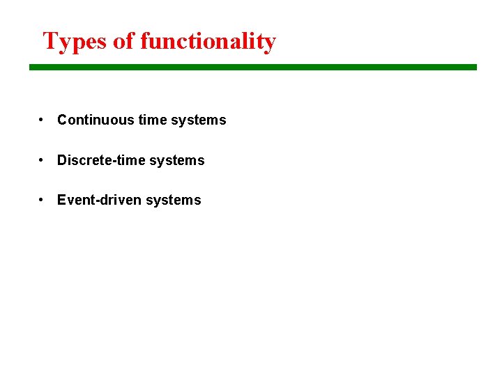 Types of functionality • Continuous time systems • Discrete-time systems • Event-driven systems 