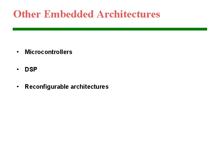 Other Embedded Architectures • Microcontrollers • DSP • Reconfigurable architectures 