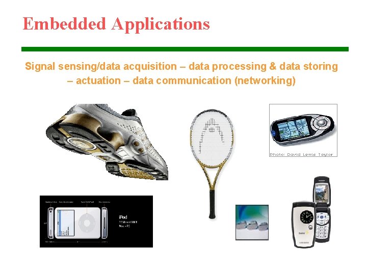 Embedded Applications Signal sensing/data acquisition – data processing & data storing – actuation –