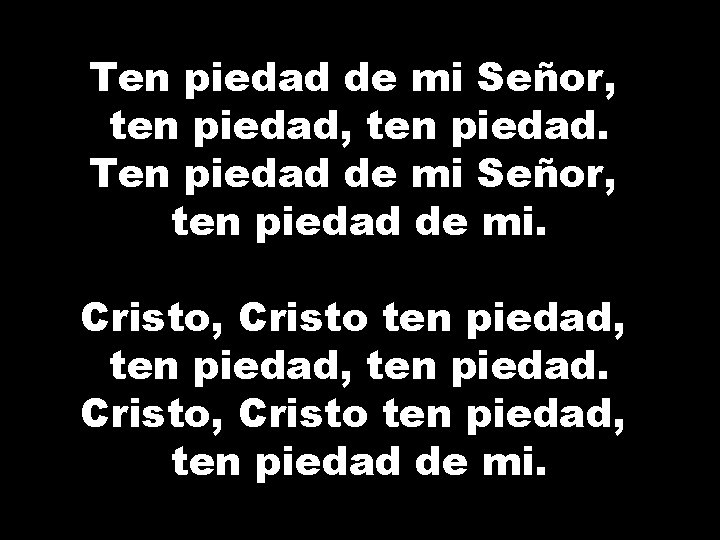 Ten piedad de mi Señor, ten piedad de mi. Cristo, Cristo ten piedad, ten