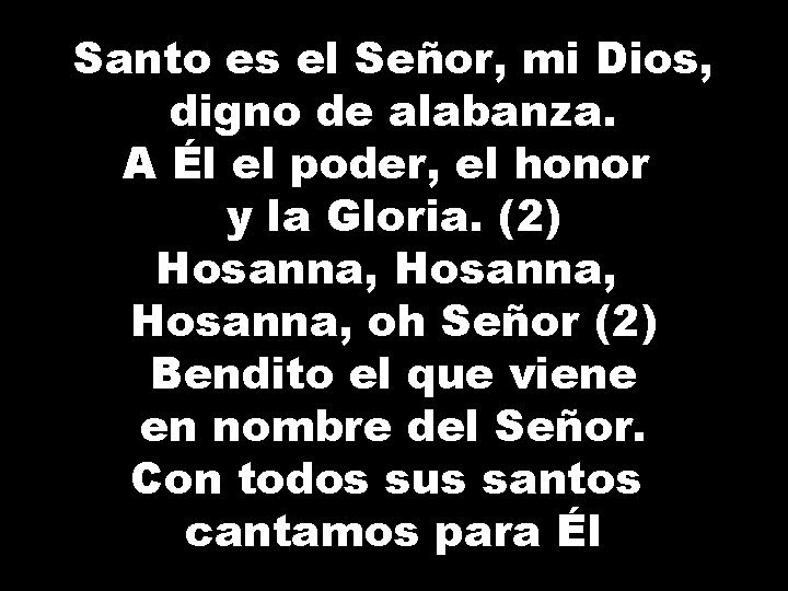Santo es el Señor, mi Dios, digno de alabanza. A Él el poder, el