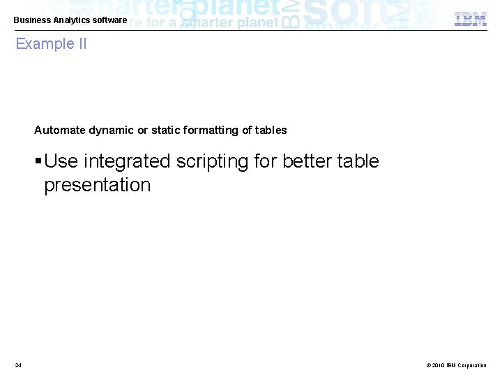 Business Analytics software Example II Automate dynamic or static formatting of tables §Use integrated