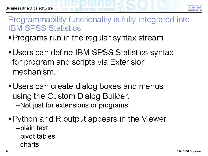 Business Analytics software Programmability functionality is fully integrated into IBM SPSS Statistics §Programs run