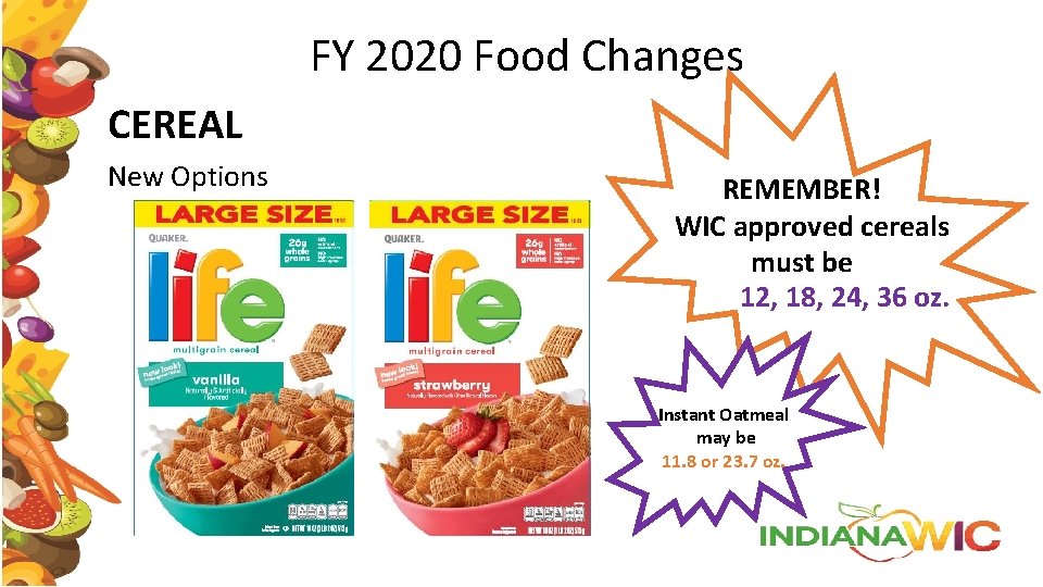 FY 2020 Food Changes CEREAL New Options REMEMBER! WIC approved cereals must be 12,