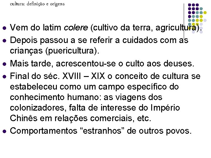 cultura: definição e origens l l l Vem do latim colere (cultivo da terra,