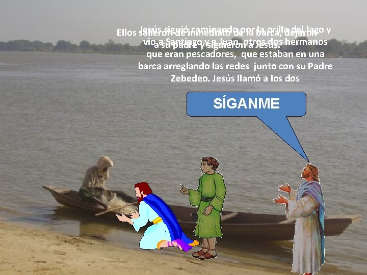 Jesús siguió caminandodepor la orilladejaron del lago y Ellos salieron de inmediato la barca,