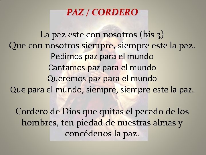 PAZ / CORDERO La paz este con nosotros (bis 3) Que con nosotros siempre,