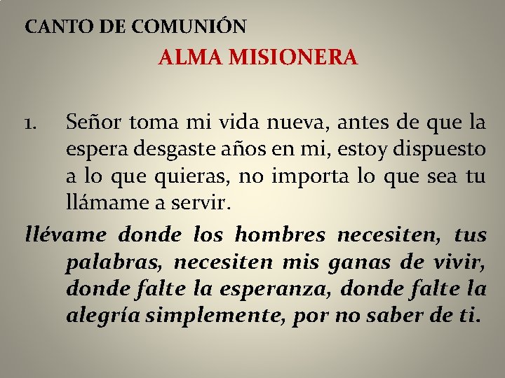 CANTO DE COMUNIÓN ALMA MISIONERA 1. Señor toma mi vida nueva, antes de que