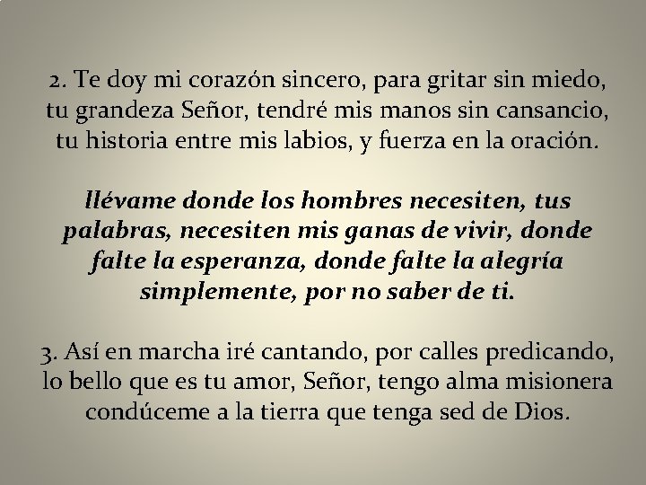 2. Te doy mi corazón sincero, para gritar sin miedo, tu grandeza Señor, tendré