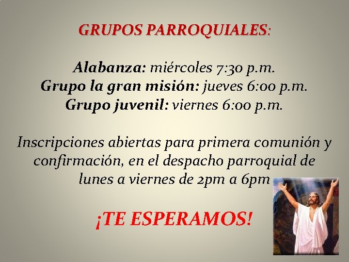 GRUPOS PARROQUIALES: Alabanza: miércoles 7: 30 p. m. Grupo la gran misión: jueves 6: