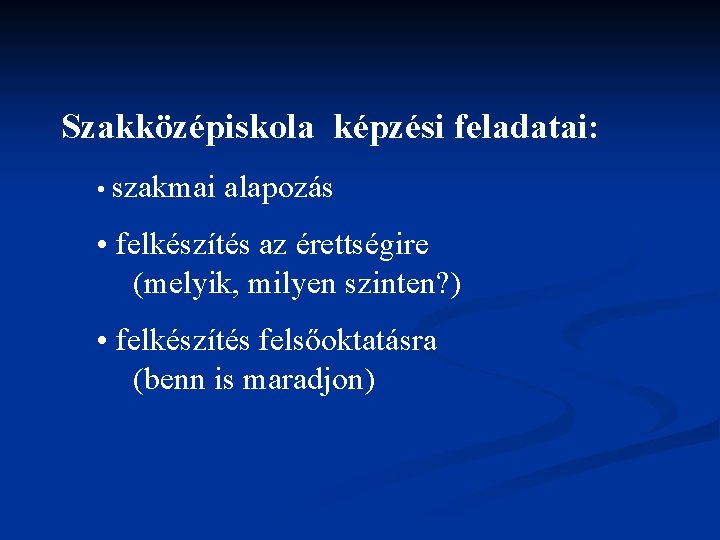 Szakközépiskola képzési feladatai: • szakmai alapozás • felkészítés az érettségire (melyik, milyen szinten? )