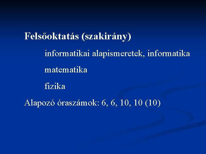 Felsőoktatás (szakirány) informatikai alapismeretek, informatika matematika fizika Alapozó óraszámok: 6, 6, 10 (10) 