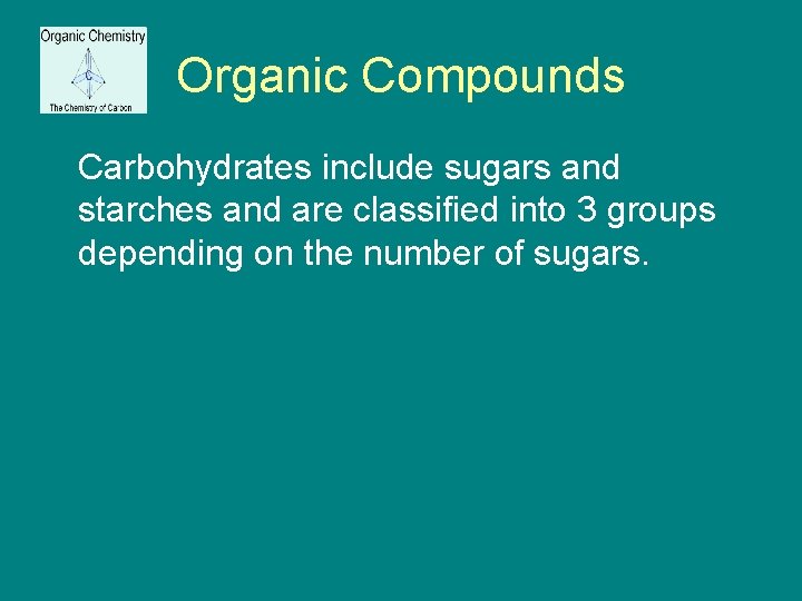 Organic Compounds Carbohydrates include sugars and starches and are classified into 3 groups depending
