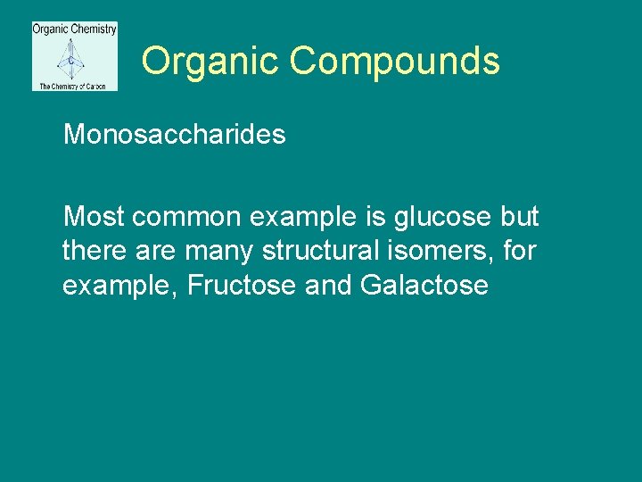 Organic Compounds Monosaccharides Most common example is glucose but there are many structural isomers,