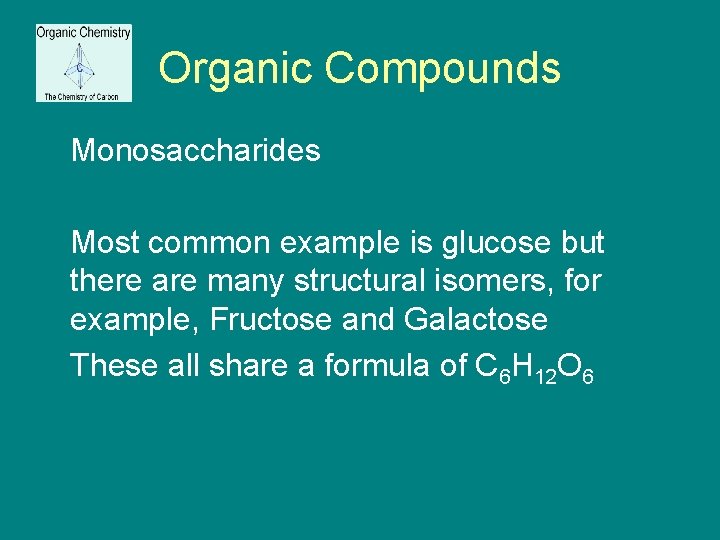 Organic Compounds Monosaccharides Most common example is glucose but there are many structural isomers,