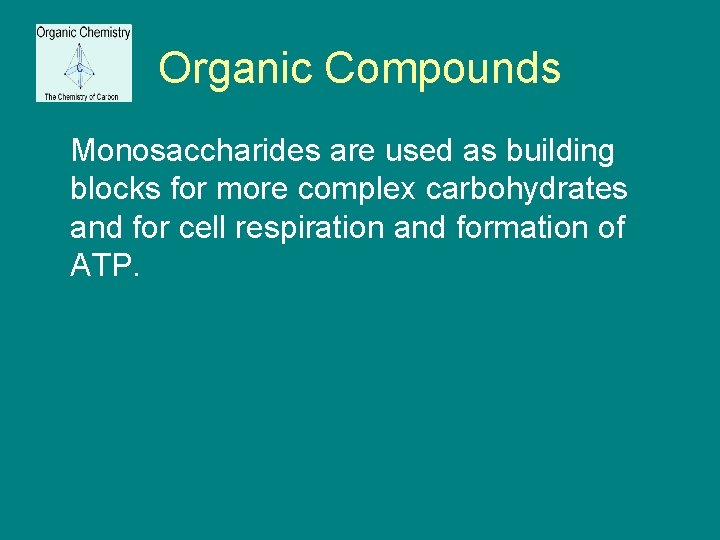 Organic Compounds Monosaccharides are used as building blocks for more complex carbohydrates and for