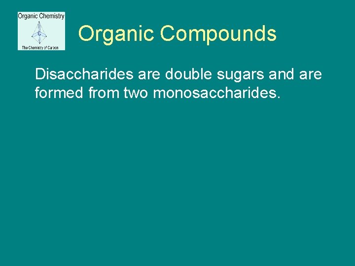Organic Compounds Disaccharides are double sugars and are formed from two monosaccharides. 