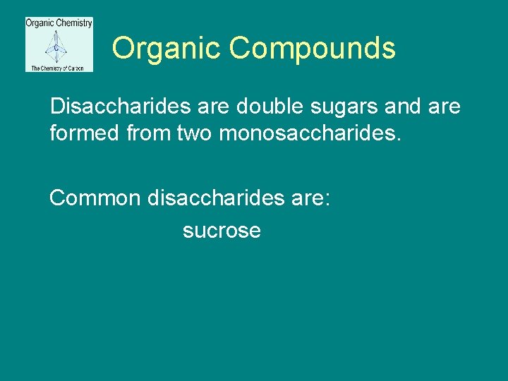 Organic Compounds Disaccharides are double sugars and are formed from two monosaccharides. Common disaccharides