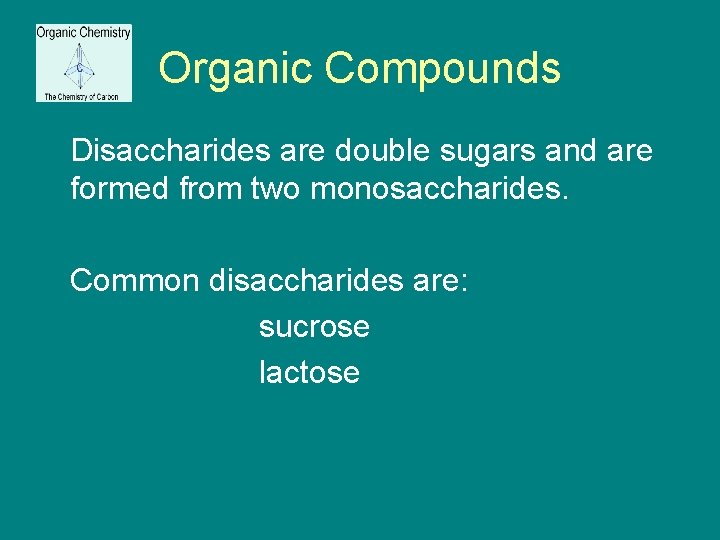 Organic Compounds Disaccharides are double sugars and are formed from two monosaccharides. Common disaccharides