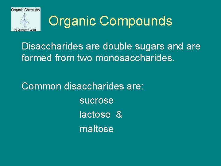 Organic Compounds Disaccharides are double sugars and are formed from two monosaccharides. Common disaccharides