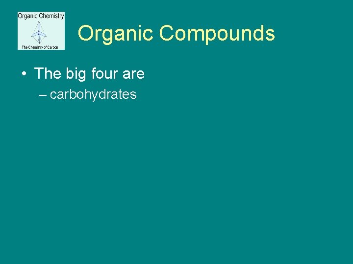 Organic Compounds • The big four are – carbohydrates 