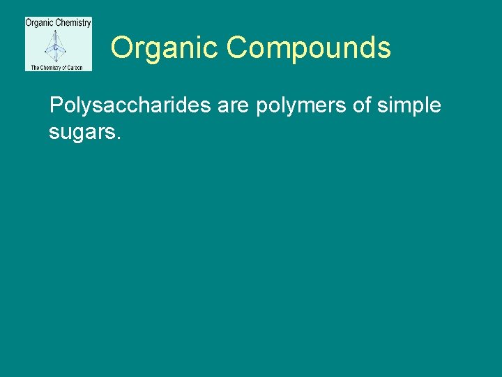 Organic Compounds Polysaccharides are polymers of simple sugars. 