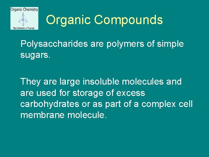 Organic Compounds Polysaccharides are polymers of simple sugars. They are large insoluble molecules and
